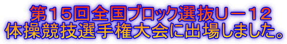 第15回全国ブロック選抜U-12 体操競技選手権大会に出場しました。